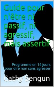 Guide pour n’être ni passif, ni agressif, mais assertif: Programme en 14 jours pour dire non sans agresser